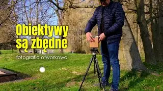 Obiektywy są niepotrzebne! Fotografia otworkowa!