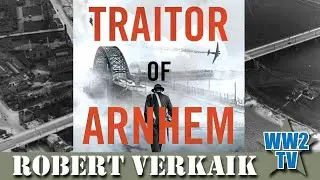 The Traitor of Arnhem: WWII’s Greatest Betrayal