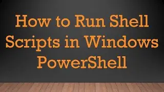 How to Run Shell Scripts in Windows PowerShell