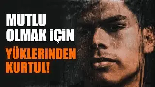 Mutlu Olmak İçin 10 Yükten Kurtulmalısın!