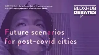 BLOXHUB Debates: Future Scenarios for Post-Covid Cities