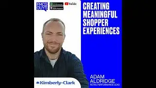 216. Adam Aldridge, Retail Performance Lead at Kimberly-Clark: Creating Meaningful Shopper...