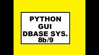 Python GUI Dbase Sys: 8b / 9