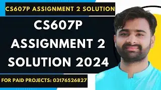 CS607p Assignment 2 100% Correct Solution 2024 BY VUBWN |CS607p Assignment 2 Solution By NASIR ABBAS