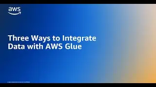 Three Ways to Integrate Data with AWS Glue | Amazon Web Services