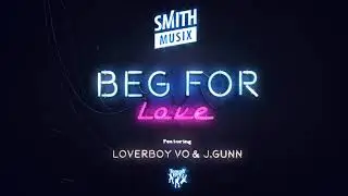 SMiTHMUSiX - Beg For Love (feat. LoverBoy Vo & J.Gunn)