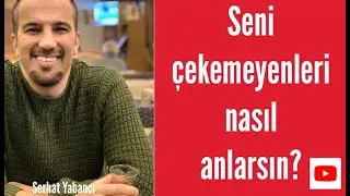 Seni çekemeyeni nasıl anlarsın?