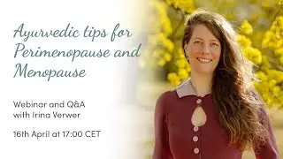 Ayurvedic tips for Perimenopause and Menopause - Webinar with Irina Verwer