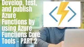 Develop, test, and publish Azure Functions by using Azure Functions Core Tools - PART 2