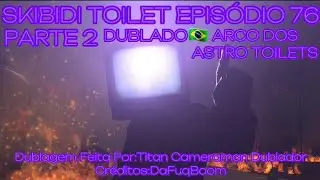 Skibidi Toilet(episódio 76 PARTE 2-Dublado🇧🇷) ARCO ASTRO TOILET [[Créditos:@DaFuqBoom]]