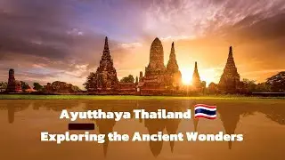 Exploring the Ancient Wonders of Ayutthaya: Thailand's Historic City