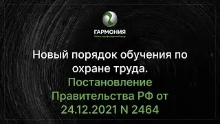 Новый порядок обучения по охране труда. Постановление Правительства РФ от 24.12.2021 N 2464