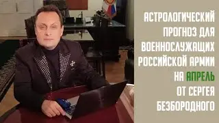 Астрологический прогноз для военнослужащих Российской Армии на апрель 2022 г от Сергея Безбородного