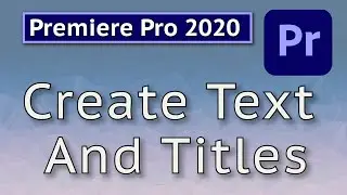 How to Create TEXT AND TITLES In Adobe Premiere Pro CC 2020