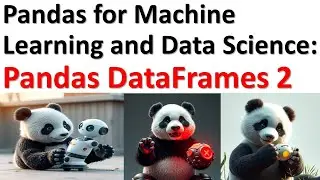 Pandas DataFrame Clearly Explained 2 - Pandas Tutorial for Machine Learning and Data Science