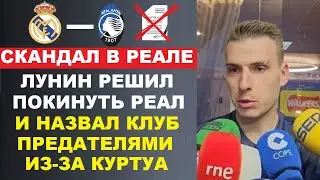 ЛУНИН РЕШИЛ ПОКИНУТЬ РЕАЛ И НАЗВАЛ ИХ ПРЕДАТЕЛЯМИ ПЕРЕД ИГРОЙ ЗА СУПЕР КУБОК  РЕАЛ МАДРИД - АТАЛАНТА