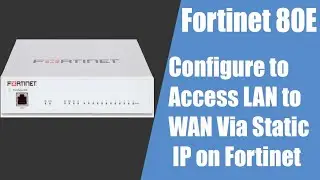 how to confiigure Internet access lan to wan via static IP (Fortinet 80E)