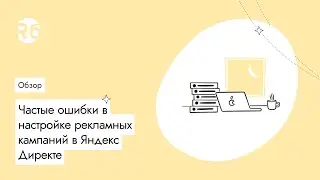 Частые ошибки в настройке рекламных кампаний в Яндекс Директе