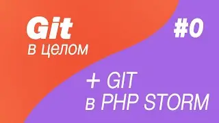 Git в целом и Git в Php Storm 0. Какие задачи решает Гит и для чего он нужен?