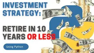 Investment Strategy Using Python: Retire In 10 Years Or Less