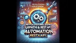 Revolutionizing ServiceNow Automation: UiPath & REST API Unleashed