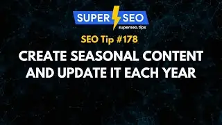 SEO Tip 178: Create Seasonal Content and Update it Each Year