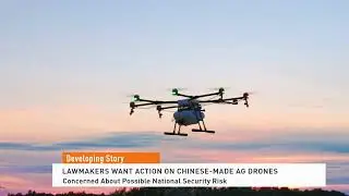 Lawmakers Want Action on Chinese-Made Ag Drones