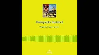 Photography Explained Podcast Episode 122 - What Is Crop Factor?