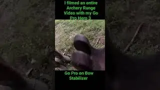Filmed an Entire Archery Range Video on my Go Pro Hero 3... Go Pro on Bow Stabilizer