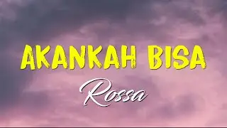 ROSSA - Akankah Bisa | Video Lirik