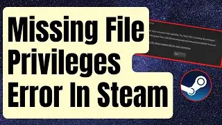 How To Fix Missing File Privileges Error In Steam [Updated 2024]