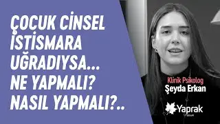 ÇOCUK CİNSEL İSTİSMARA UĞRADIYSA… NE YAPMALI? NASIL YAPMALI? | YAPRAK TERAPİ