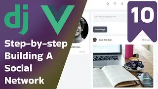 Image attachments - Build a Full-Stack Social Network with Django and Vue 3 | Part 10