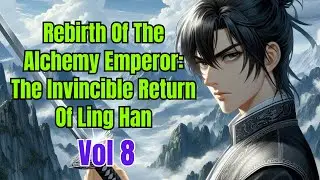 Rebirth Of The Alchemy Emperor: The Invincible Return Of Ling Han - Vol 8 | Fantasy Audio Book