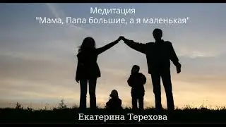 Медитация Мама, Папа большие, я маленькая