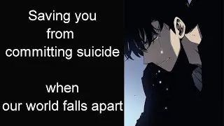 Saving you from committing suicide: our world falls apart (Boyfriend Roleplay/Boyfriend Asmr)