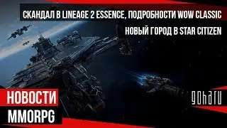 НОВОСТИ MMORPG: скандал в LINEAGE 2 ESSENCE, подробности WoW CLASSIC, новый город в STAR CITIZEN