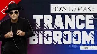 How To Make TRANCE BIGROOM - FL Studio Tutorial (+FREE FLP)