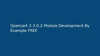 Opencart 2.3.0.2 Module Development By Example FREE