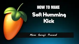 How To Make Soft Humming Kick In FL Studio | Mono Guruji