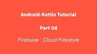Android Kotlin 0d : Firebase Cloud Firestore