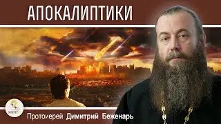 АПОКАЛИПТИКИ И АПОКАЛИПТИЧЕСКОЕ ВРЕМЯ.  Протоиерей Димитрий Беженарь