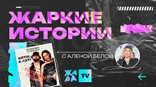 «Жаркие истории» с Алёной Белой /// Герои выпуска: Artik & Asti