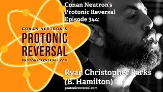 Conan Neutron’s Protonic Reversal-Ep344: Ryan Christopher Parks (B. Hamilton)