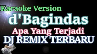 DJ Remix Apa Yang Terjadi - d'Bagindas (Karaoke) Dj Remix Terbaru