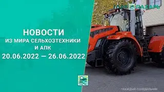 Новости из мира сельхозтехники и АПК выпуск 20.06.2022 — 26.06.2022. Итоги недели