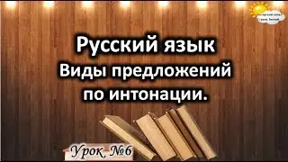 Русский язык. Урок №6. Тема: Виды предложений по интонации