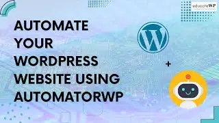 Automate Your WordPress Website Using AutomatorWP | EducateWP 2023