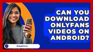 Can You Download OnlyFans Videos On
  Android? - Be App Savvy