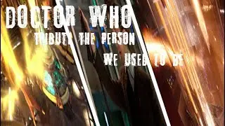 Doctor who Tribute { The person we used to Be }